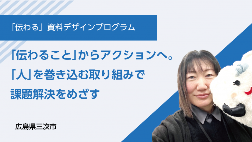 「伝わること」からアクションへ。「人」を巻き込む取り組みで課題解決をめざす　～広島県三次市事例～